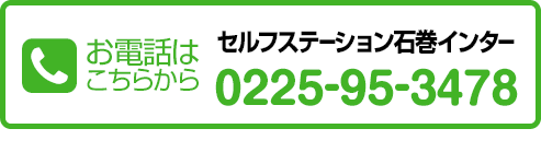 お電話はこちらから　セルフステーション石巻インター　0225-95-3478