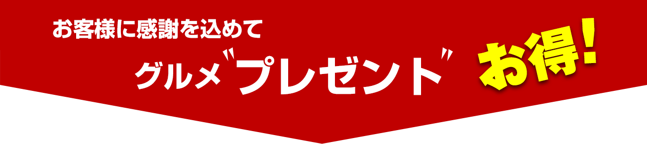 お客さまに感謝を込めて　グルメプレゼント　お得！